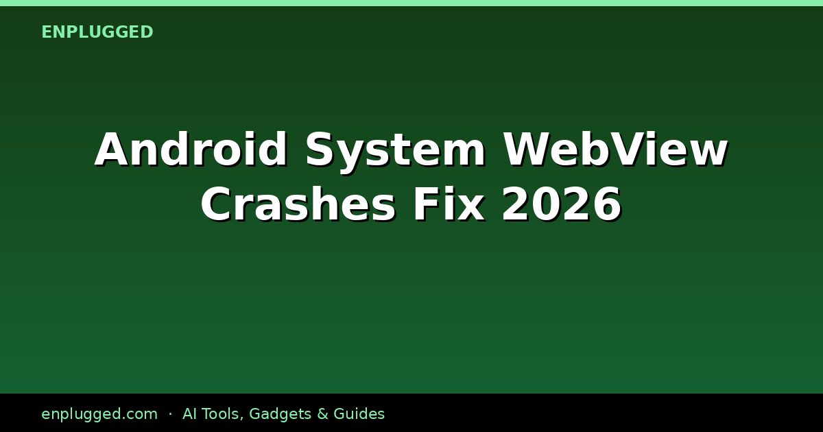 Permanent Fixes for Android System WebView Crashes in 2026
