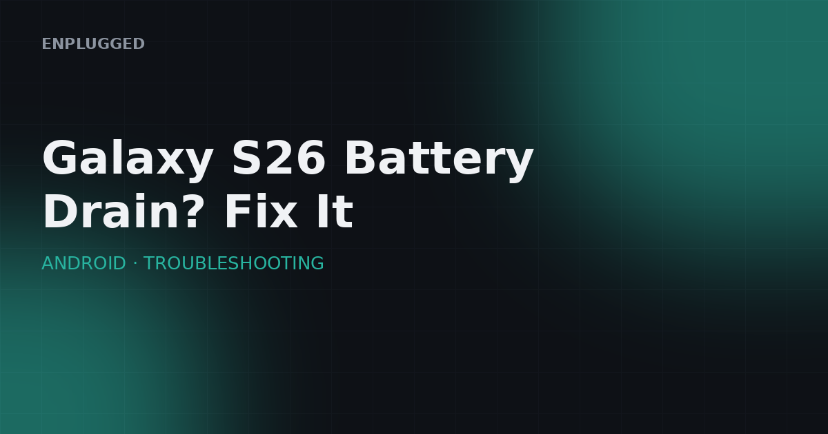 Galaxy S26 battery drain — causes and fixes