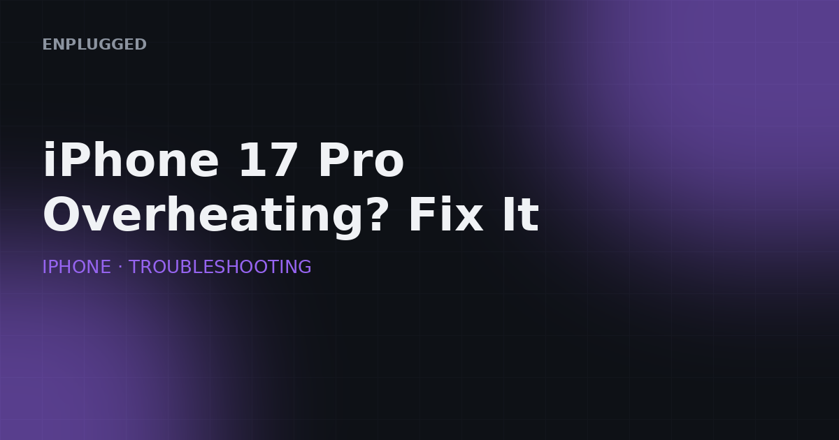 iPhone 17 Pro overheating — causes and fixes