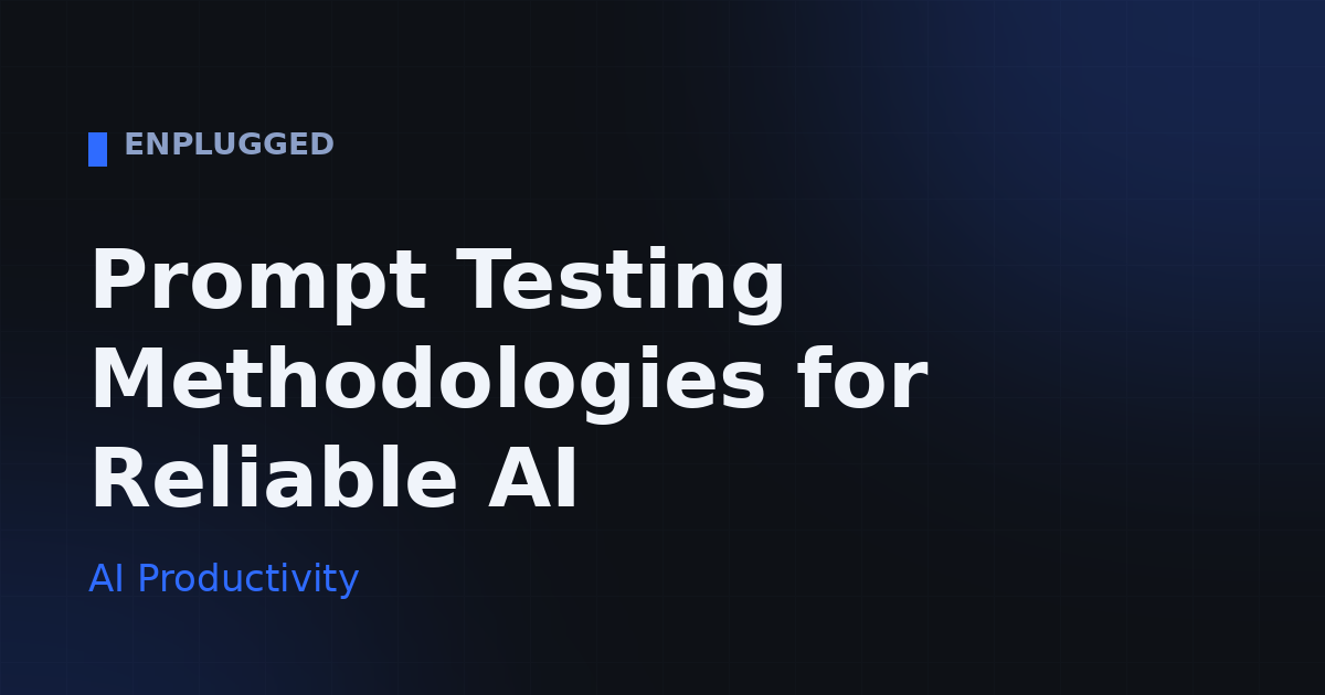 Prompt testing methodologies for reliable AI outputs