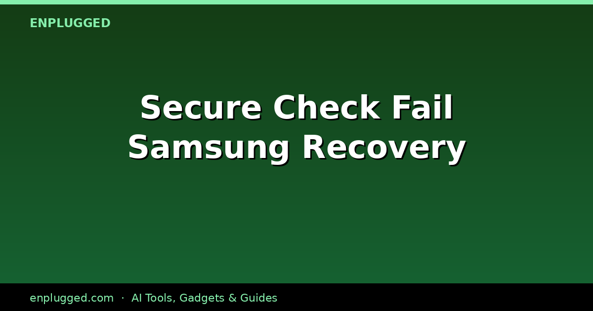How to Recover from Secure Check Fail on Samsung Devices: A 2026 Guide